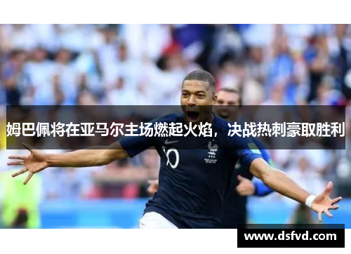 姆巴佩将在亚马尔主场燃起火焰，决战热刺豪取胜利